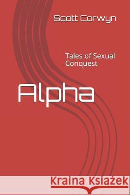 Alpha: Tales of Sexual Conquest Scott Corwyn 9781718142060