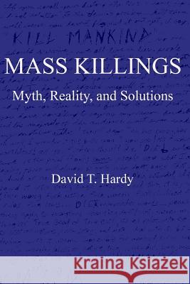 Mass Killings: Myth, Reality, and Solutions David T. Hardy 9781718142244