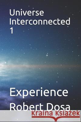 Universe Interconnected 1: Experience Robert Dosa 9781718144316 Independently Published