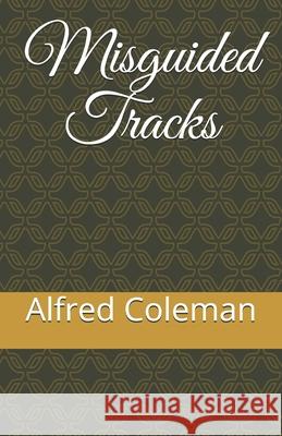Misguided Tracks Alfred Coleman 9781718145733 Independently Published