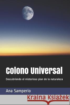 Colono Universal: Descubriendo El Misterioso Plan de la Naturaleza Ana Cristina Samperio 9781718146235 Independently Published