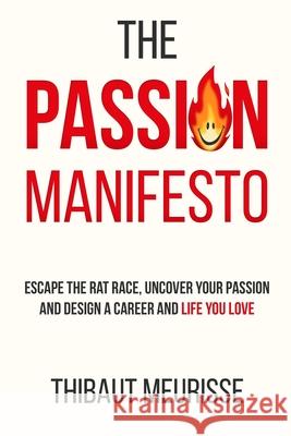 The Passion Manifesto: Escape the Rat Race, Uncover Your Passion and Design a Career and Life You Love Thibaut Meurisse 9781718148154