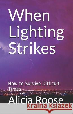 When Lighting Strikes: How to Survive Difficult Times Dr Alicia Roose 9781718148758 Independently Published