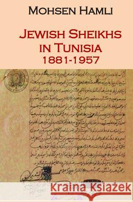 Jewish Sheikhs in Tunisia 1881-1957 Mohsen Hamli 9781718148864