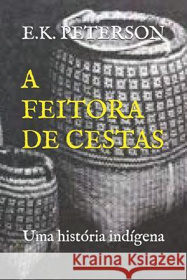A Feitora de Cestas: Uma Hist E. K. Peterson 9781718150577 Independently Published