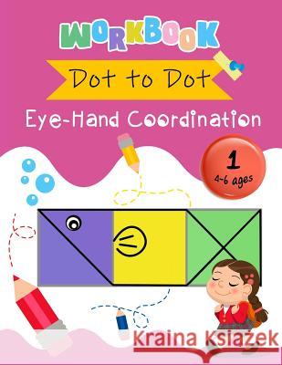Dot to Dot Eye-Hand Coordination Workbook 4-6 Ages: Early Learning Activity Book K. Imagine Education 9781718150768 Independently Published