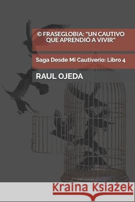 Libro: 4: Fraseglobia: Un Cautivo que Aprendió a Vivir: Poesía Latinoamericana Ojeda, Raul 9781718157330