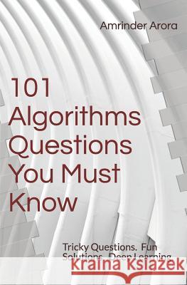 101 Algorithms Questions You Must Know: Tricky Questions. Fun Solutions. Amrinder Arora 9781718157422