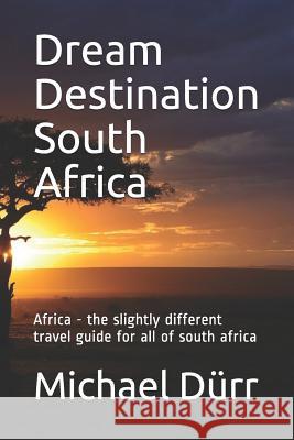 Dream Destination South Africa: Africa - The Slightly Different Travel Guide for All of South Africa Dennis d D. 9781718158825 Independently Published