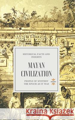 Mayan Civilization: People of Mystery The History Hour 9781718161214 Independently Published