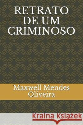 Retrato de Um Criminoso Maxwell Mendes Oliveira 9781718161504 Independently Published