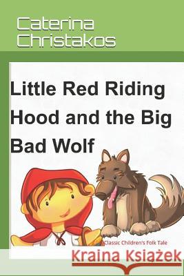 Little Red Riding Hood and The Big Bad Wolf - A Children's Story: A Classic Children's Folk Tale Christakos, Caterina 9781718165007 Independently Published