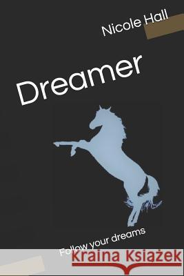 Dreamer: Follow Your Dreams Nicole Hall 9781718167940 Independently Published