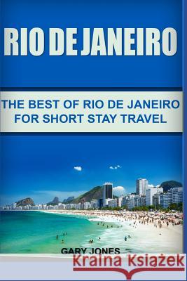 Rio de Janeiro: The Best of Rio de Janeiro For Short Stay Travel Jones, Gary 9781718171909 Independently Published