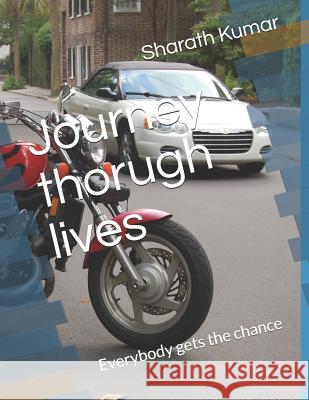 Journey Thorugh Lives: Everybody Gets the Chance Sharath Kumar 9781718173149 Independently Published