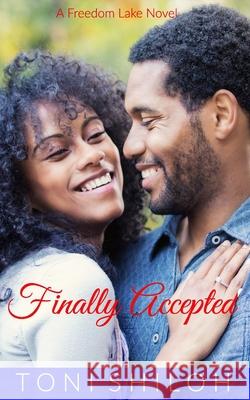 Finally Accepted: A Freedom Lake Novel Toni Shiloh 9781718180321 Independently Published