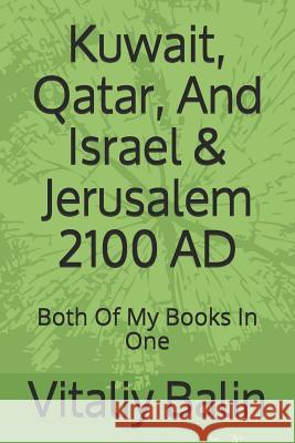 Kuwait, Qatar, And Israel & Jerusalem 2100 AD: Both Of My Books In One Balin, Vitaliy 9781718180352 Independently Published