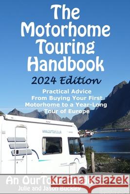 The Motorhome Touring Handbook: Practical Advice - From Buying Your First Motorhome to a Year-Long Tour of Europe Jason Buckley Julie Buckley 9781718182578