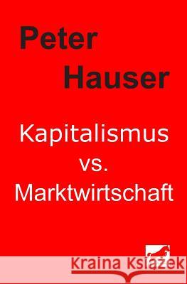 Kapitalismus vs. Marktwirtschaft Peter Hauser 9781718183360