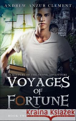 Promises Betrayed: Voyages of Fortune Book Two Andrew Anzur Clement 9781718184671