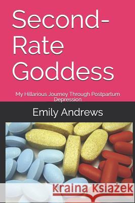 Second-Rate Goddess: My Hillarious Journey Through Postpartum Depression Emily Andrews 9781718189287 Independently Published