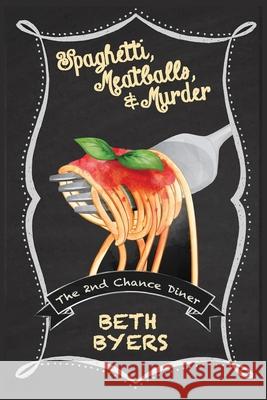 Spaghetti, Meatballs, & Murder: A 2nd Chance Diner Cozy Mystery Beth Byers 9781718189812