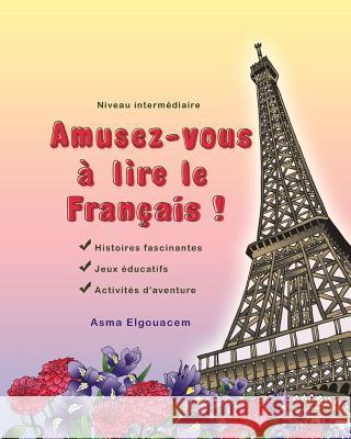 Amusez-vous à lire le Français! Elgouacem, Asma 9781718191167