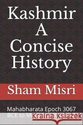 Kashmir - A Concise History: Mahabharata Epoch 3067 BCE to Modi Era 2016 A.D Sarla Gurtoo Sham Misri 9781718192959 Independently Published