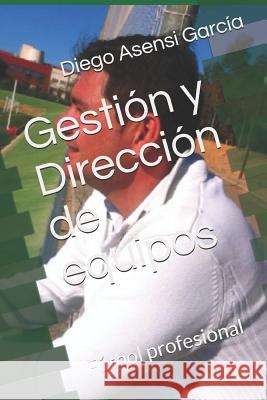 Gestión y Dirección de equipos: Fútbol profesional Asensi García, Diego 9781718199057 Independently Published