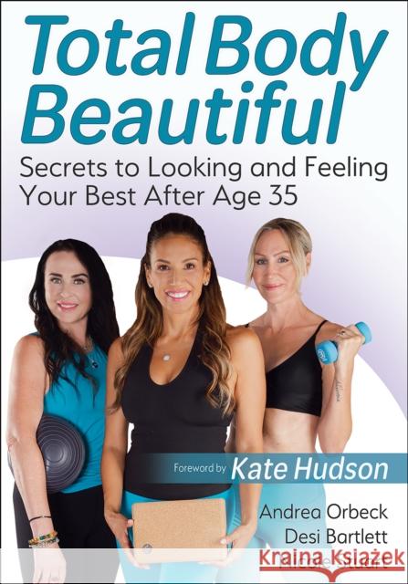 Total Body Beautiful: Secrets to Looking and Feeling Your Best After Age 35 Orbeck, Andrea 9781718202856 Human Kinetics Publishers
