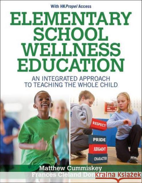 Elementary School Wellness Education with Hkpropel Access: An Integrated Approach to Teaching the Whole Child Cummiskey, Matthew 9781718203426 Human Kinetics Publishers