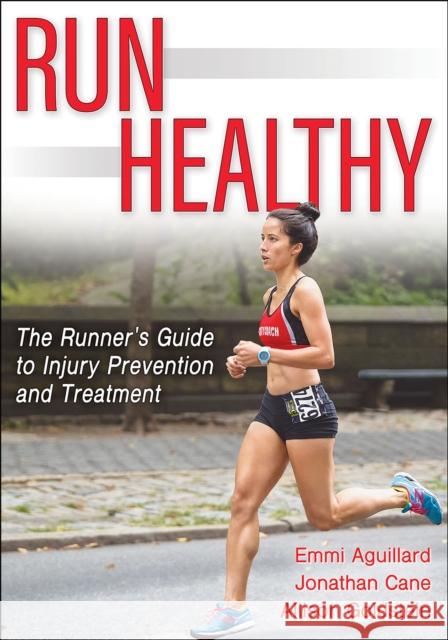 Run Healthy: The Runner's Guide to Injury Prevention and Treatment Aguillard, Emmi 9781718203747 Human Kinetics Publishers