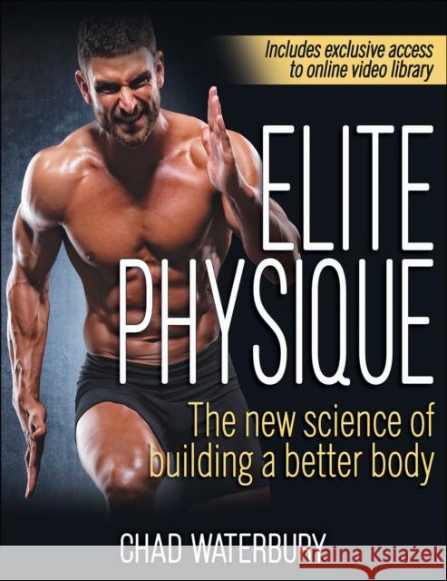 Elite Physique: The New Science of Building a Better Body Chad Waterbury 9781718203785 Human Kinetics Publishers