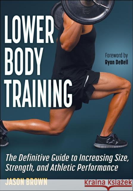 Lower Body Training: The Definitive Guide to Increasing Size, Strength, and Athletic Performance Jason Brown 9781718206878 Human Kinetics Publishers