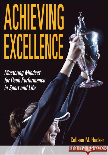 Achieving Excellence: Mastering Mindset for Peak Performance in Sport and Life Hacker, Colleen M. 9781718207707 Human Kinetics Publishers