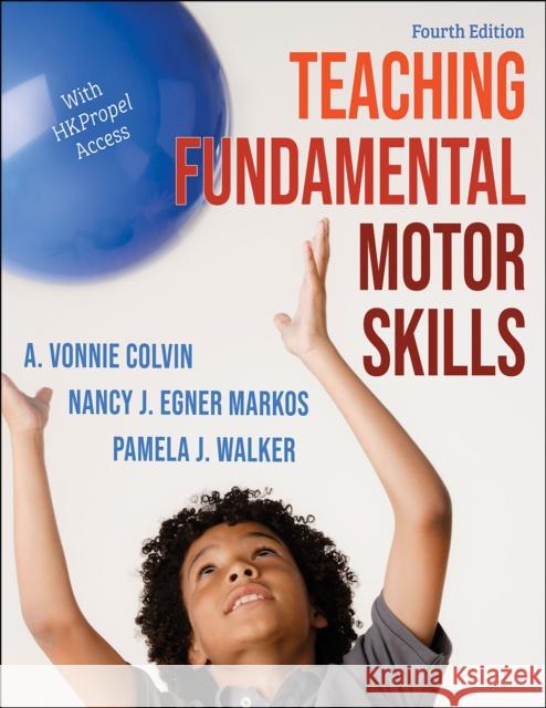 Teaching Fundamental Motor Skills A. Vonnie Colvin Nancy J. Egner Markos Pamela J. Walker 9781718211247 Human Kinetics Publishers