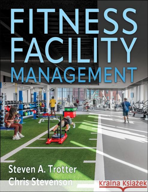 Fitness Facility Management Steven Trotter Chris Stevenson 9781718221253 Human Kinetics Publishers