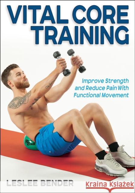 Vital Core Training: Improve Strength and Reduce Pain with Functional Movement Leslee Bender 9781718223745 Human Kinetics Publishers