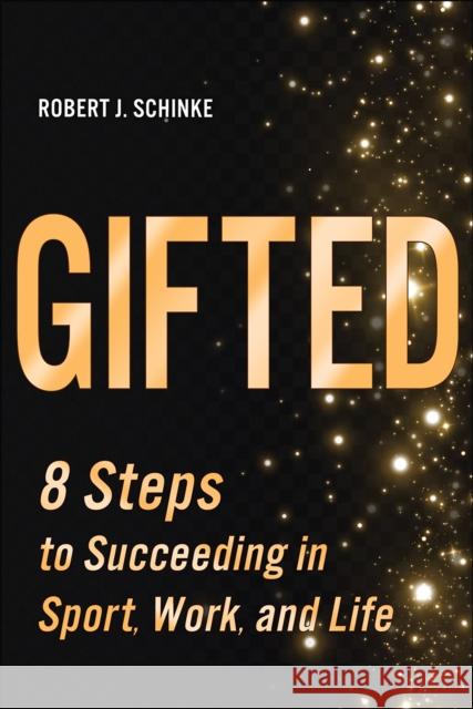 Gifted: 8 Steps to Succeeding in Sport, Work, and Life Robert J. Schinke 9781718229310 Human Kinetics Publishers