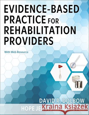 Evidence-Based Practice for Rehabilitation Providers David R. Dolbow Hope Jervis Rademeyer 9781718232365 Human Kinetics Publishers