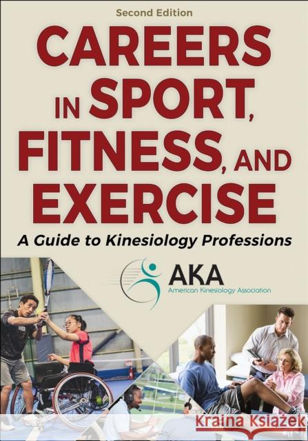 Careers in Sport, Fitness, and Exercise: A Guide to Kinesiology Professions American Kinesiology Association 9781718234482 Human Kinetics Publishers
