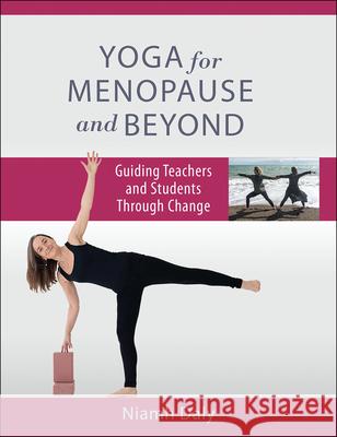 Yoga for Menopause and Beyond: Guiding Teachers and Students Through Change Niamh Daly 9781718236912 Human Kinetics Publishers