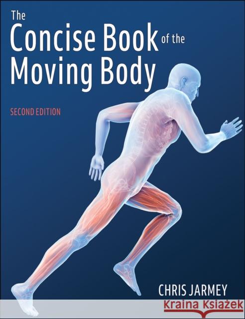 The Concise Book of the Moving Body Chris Jarmey 9781718240483 Human Kinetics Publishers