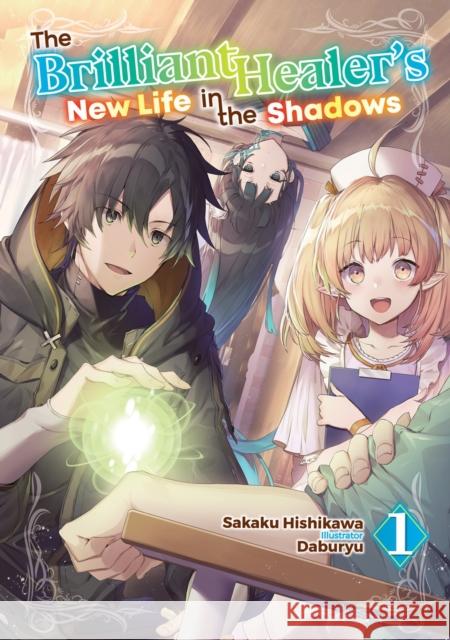 The Brilliant Healer's New Life in the Shadows: Volume 1 (Light Novel) Sakaku Hishikawa 9781718332706 Jnc