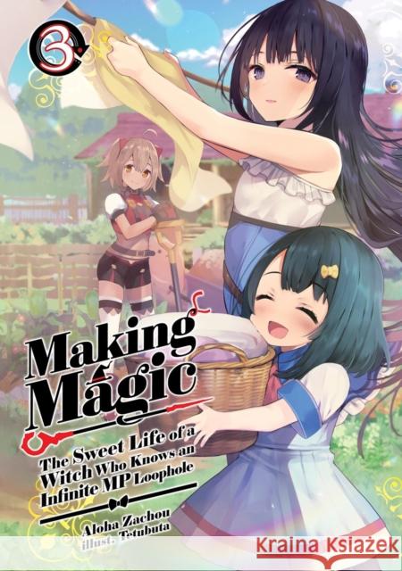 Making Magic: The Sweet Life of a Witch Who Knows an Infinite MP Loophole: Volume 3 (Light Novel) Tetubuta 9781718341821 Jnc