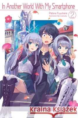 In Another World With My Smartphone: Volume 2: Volume 2 Patora Fuyuhara 9781718350014 J-Novel Club