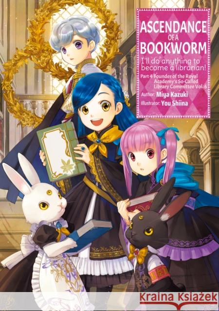 Ascendance of a Bookworm: Part 4 Volume 6 Miya Kazuki 9781718356177 J-Novel Club