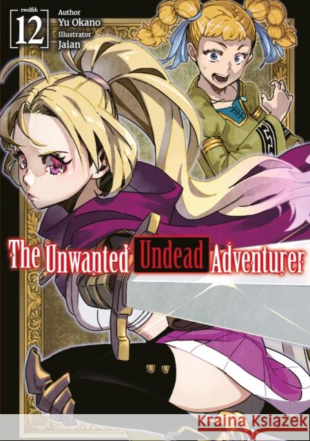 The Unwanted Undead Adventurer: Volume 12 (Light Novel) Yu Okano Jaian                                    Jason Li 9781718357518 Jnc