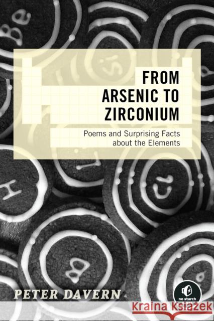 From Arsenic to Zirconium: Poems and Surprising Facts about the Elements Davern, Peter 9781718500273 No Starch Press