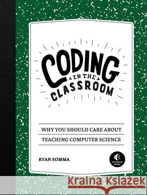 Coding in the Classroom: Why You Should Care about Teaching Computer Science Somma, Ryan 9781718500341 No Starch Press